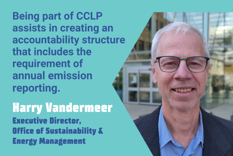 Being part of CCLP assists in creating an accountability structure that includes the requirement of annual emission reporting. - Harry Vandermeer, Executive Director, Office of Sustainability & Energy Management