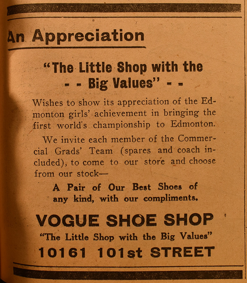 An old newpaper clipping, which reads: "An appreciation. The little big shop with the big values. Wishes to show its appreciation of the Edmonton girls' achievement in bringing the first world's championship to Edmonton. We invite each member of the Commercial Grads' team (spares and coach included), to come to our store and choose from our stock - A pair of our best shoes of any kind, with our compliments. Vogue Shoe Shop. The Little Shop with the Big Values. 10161 101st Street"