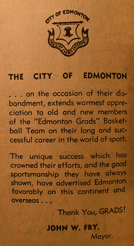 A newspaper clipping, which reads: The City of Edmonton ... on the occasion of their disbandment, extends the warmest appreciation to old and new members of the Edmonton Grads Basketball Team on their long and successful career in the world of sport. The unique success which has crowned their efforts, and the good sportsmanship they have always shown, have advertised Edmonton favorably on this continent and overseas... Thank You, Grads! John W. Fry, Mayor.