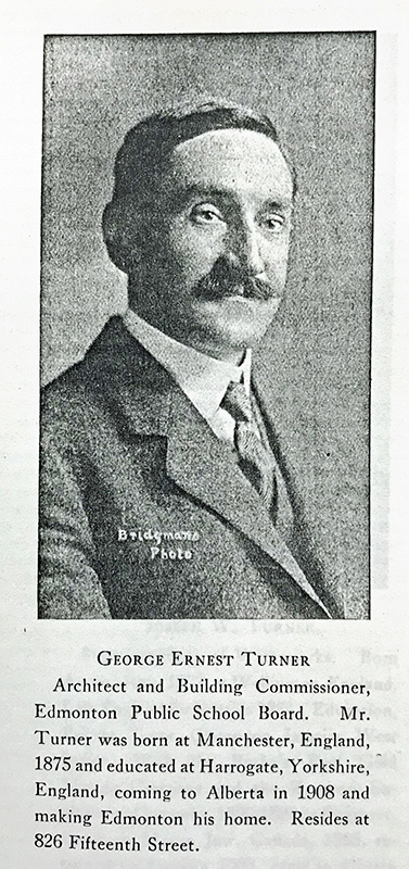 A newspaper clipping depicting a black and white photo of George Ernest Turner with some text below it. The text reads: George Ernest Turner. Architect and Building Commissioner, Edmonton Public School Board. Mr. Turner was born at Manchester, England, 1875 and educated at Harrogate, Yorkshire, England, coming to Alberta in 1908 and making Edmonton his home. Resides at 826 Fifteenth Street.