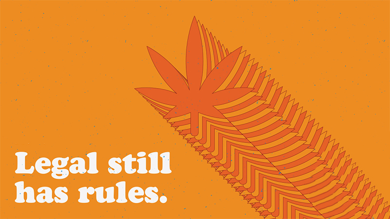 A stylized cannabis leaf and the words "Legal still has rules".